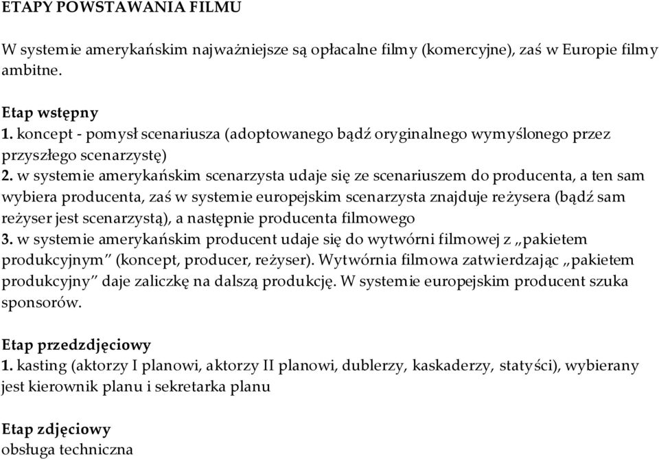 w systemie amerykańskim scenarzysta udaje się ze scenariuszem do producenta, a ten sam wybiera producenta, zaś w systemie europejskim scenarzysta znajduje reżysera (bądź sam reżyser jest