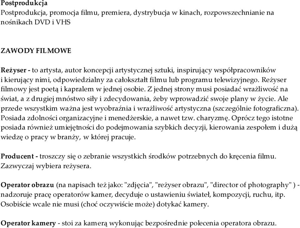 Z jednej strony musi posiadać wrażliwość na świat, a z drugiej mnóstwo siły i zdecydowania, żeby wprowadzić swoje plany w życie.