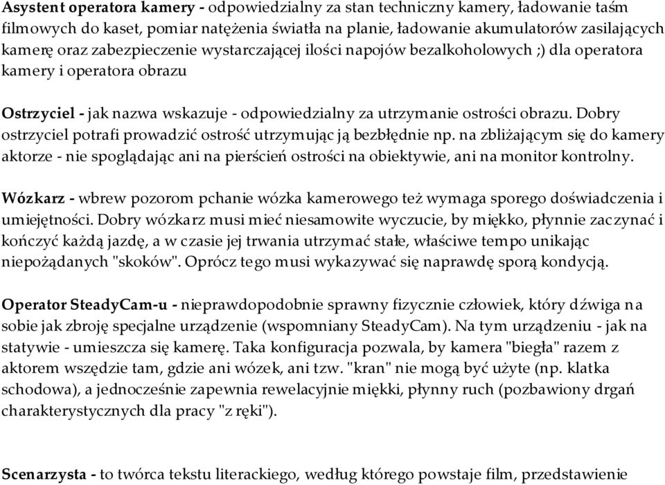 Dobry ostrzyciel potrafi prowadzić ostrość utrzymując ją bezbłędnie np. na zbliżającym się do kamery aktorze - nie spoglądając ani na pierścień ostrości na obiektywie, ani na monitor kontrolny.