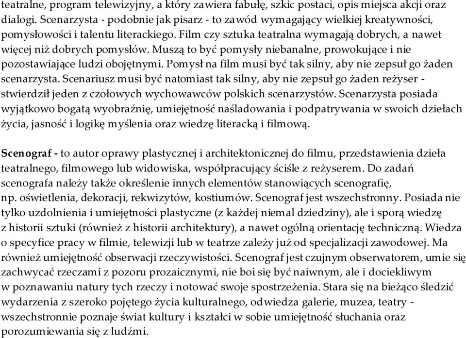 Muszą to być pomysły niebanalne, prowokujące i nie pozostawiające ludzi obojętnymi. Pomysł na film musi być tak silny, aby nie zepsuł go żaden scenarzysta.