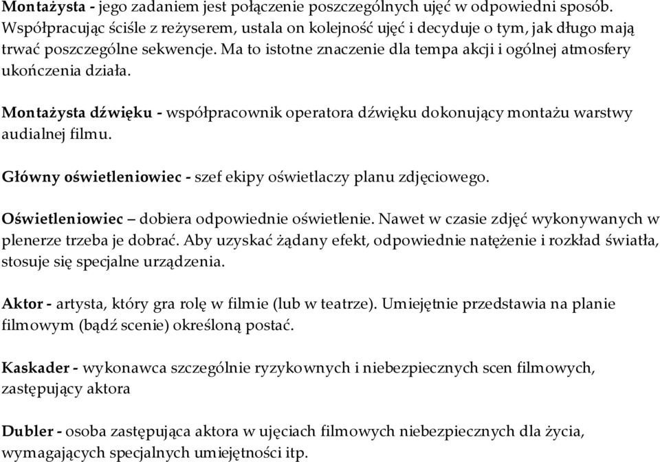 Montażysta dźwięku - współpracownik operatora dźwięku dokonujący montażu warstwy audialnej filmu. Główny oświetleniowiec - szef ekipy oświetlaczy planu zdjęciowego.