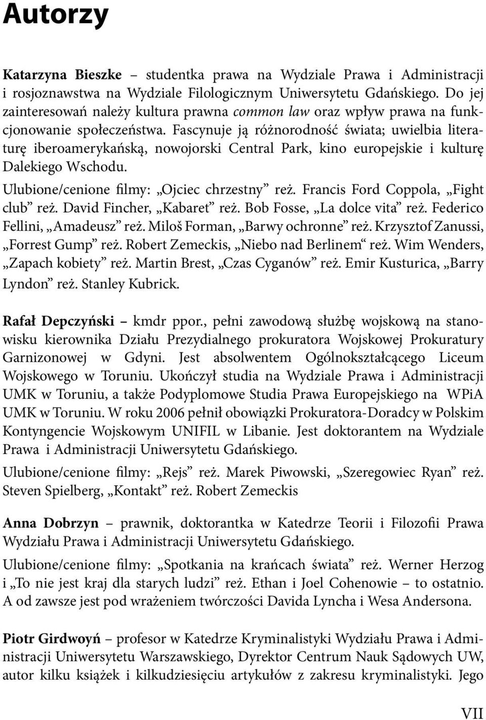 Fascynuje ją różnorodność świata; uwielbia literaturę iberoamerykańską, nowojorski Central Park, kino europejskie i kulturę Dalekiego Wschodu. Ulubione/cenione ilmy: Ojciec chrzestny reż.