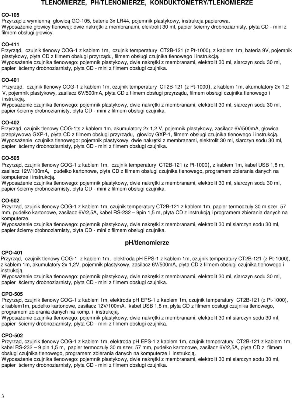 CO-411 Przyrząd, czujnik tlenowy COG-1 z kablem 1m, czujnik temperatury CT2B-121 (z Pt-1000), z kablem 1m, bateria 9V, pojemnik plastykowy, płyta CD z filmem obsługi przyrządu, filmem obsługi