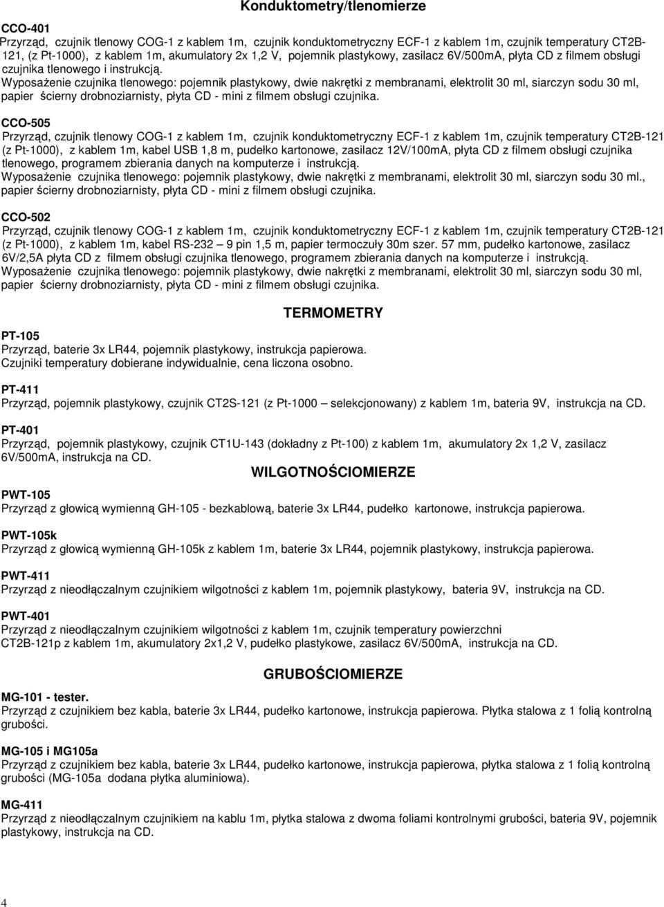 CCO-505 Przyrząd, czujnik tlenowy COG-1 z kablem 1m, czujnik konduktometryczny ECF-1 z kablem 1m, czujnik temperatury CT2B-121 (z Pt-1000), z kablem 1m, kabel USB 1,8 m, pudełko kartonowe, zasilacz