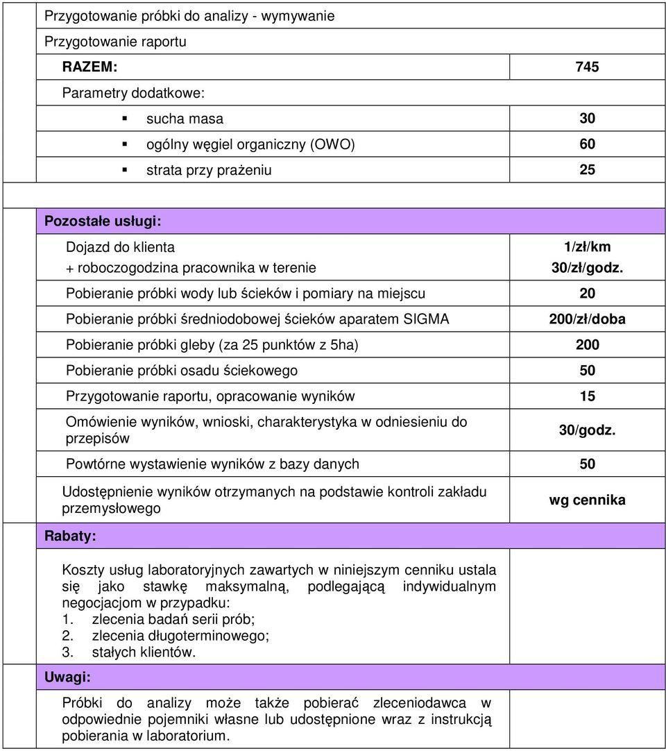 Pobieranie próbki wody lub ścieków i pomiary na miejscu 20 Pobieranie próbki średniodobowej ścieków aparatem SIGMA 200/zł/doba Pobieranie próbki gleby (za 25 punktów z 5ha) 200 Pobieranie próbki