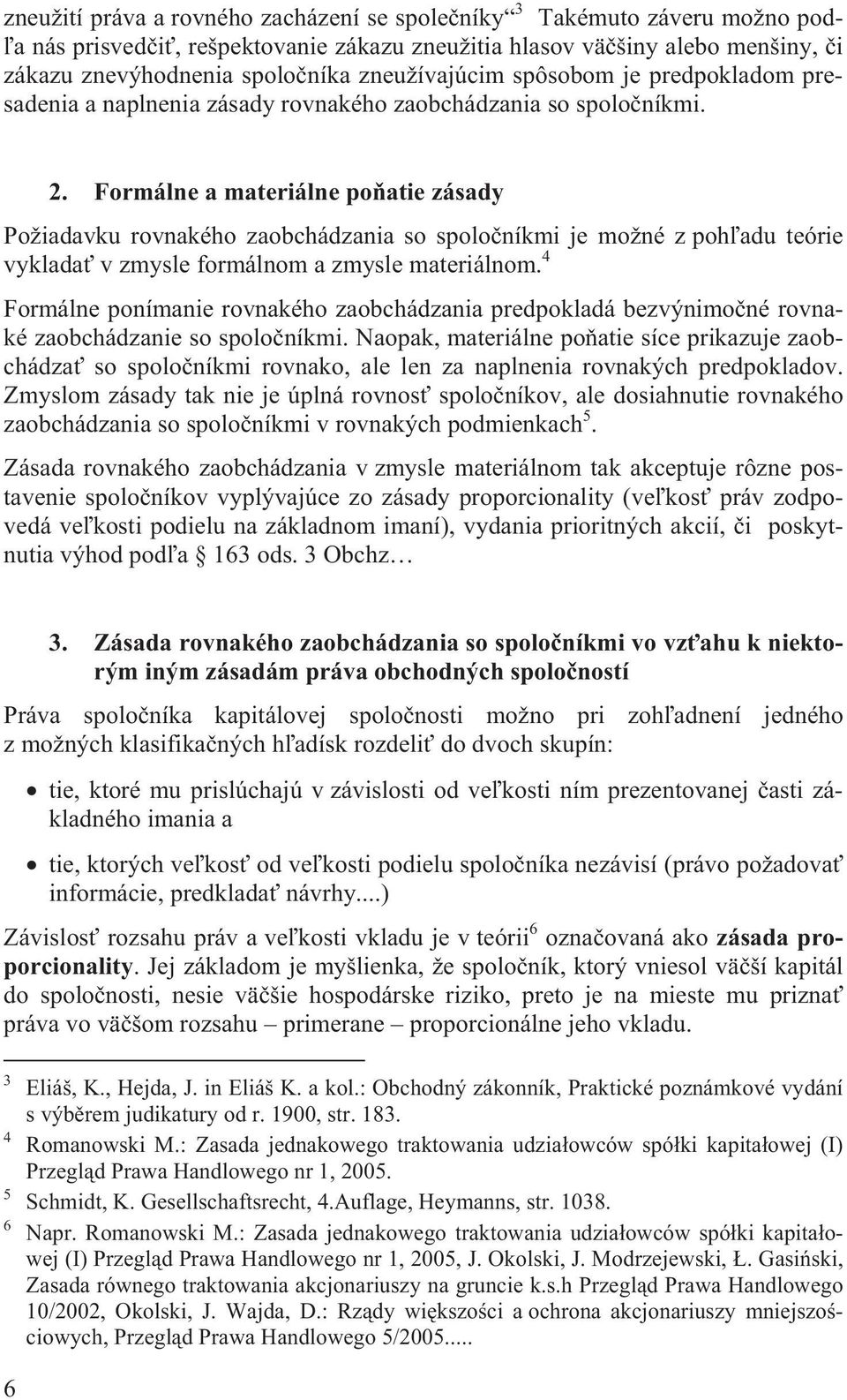 Formálne a materiálne po atie zásady Požiadavku rovnakého zaobchádzania so spolo níkmi je možné z poh adu teórie vyklada v zmysle formálnom a zmysle materiálnom.