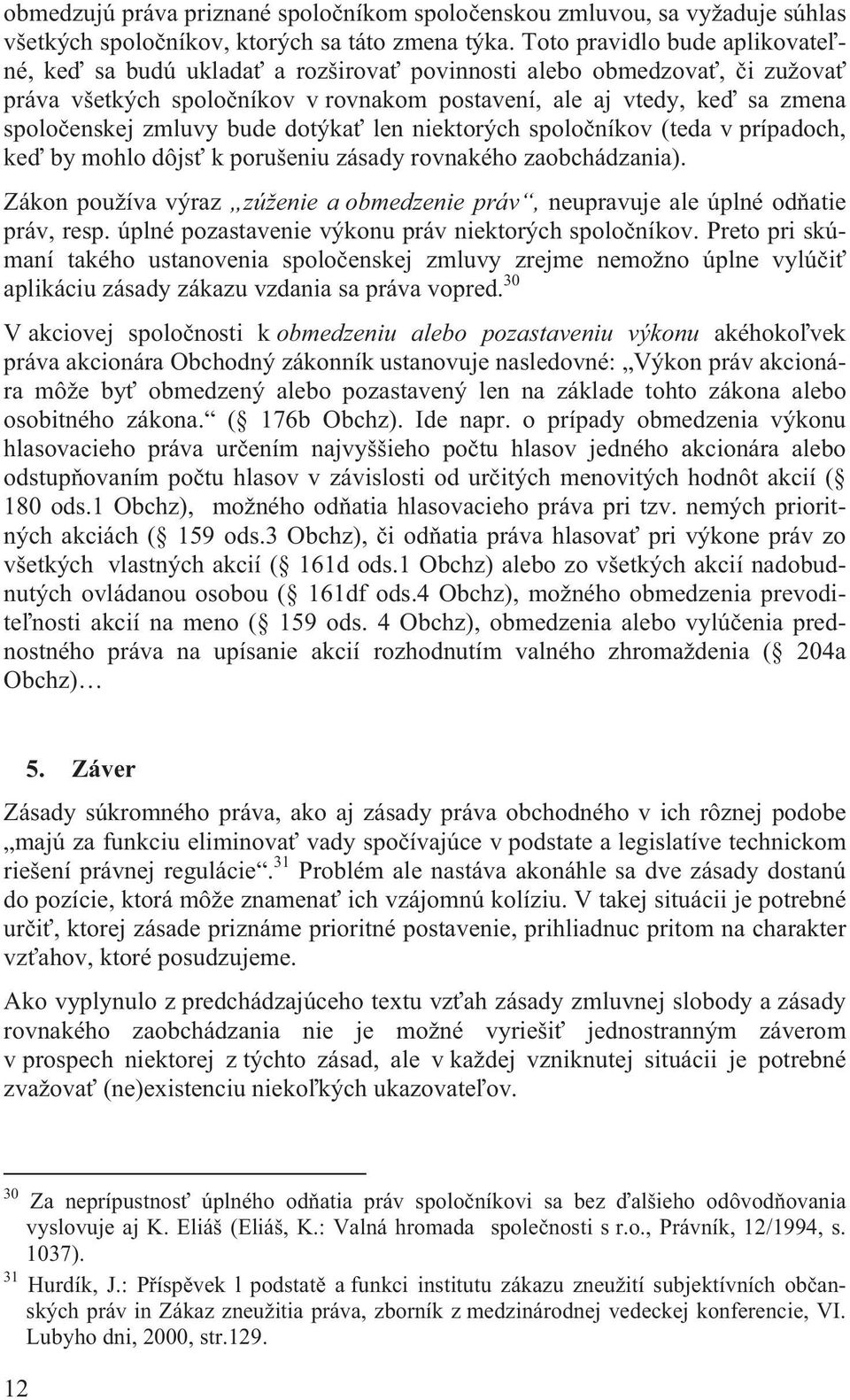 bude dotýka len niektorých spolo níkov (teda v prípadoch, ke by mohlo dôjs k porušeniu zásady rovnakého zaobchádzania).