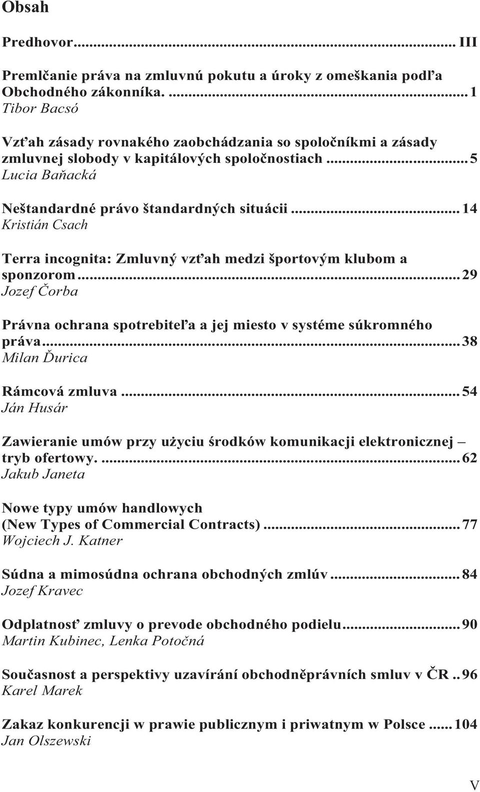 .. 14 Kristián Csach Terra incognita: Zmluvný vz ah medzi športovým klubom a sponzorom... 29 Jozef orba Právna ochrana spotrebite a a jej miesto v systéme súkromného práva.