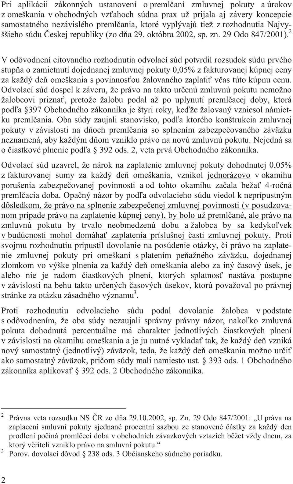 2 V odôvodnení citovaného rozhodnutia odvolací súd potvrdil rozsudok súdu prvého stup a o zamietnutí dojednanej zmluvnej pokuty 0,05% z fakturovanej kúpnej ceny za každý de omeškania s povinnos ou