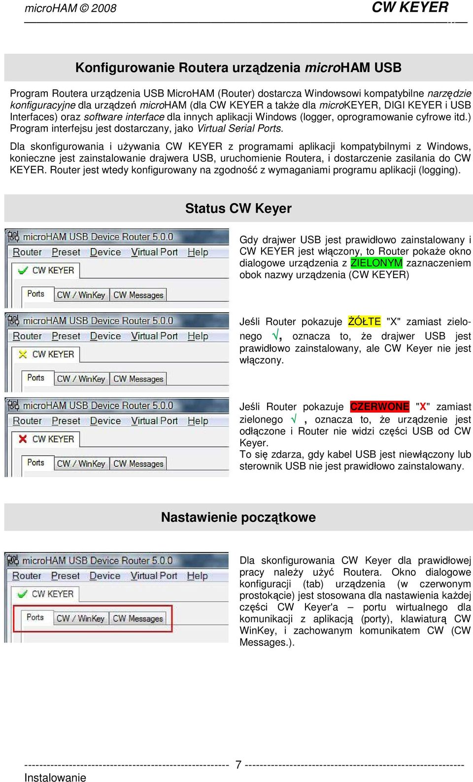 Dla skonfigurowania i uŝywania CW KEYER z programami aplikacji kompatybilnymi z Windows, konieczne jest zainstalowanie drajwera USB, uruchomienie Routera, i dostarczenie zasilania do CW KEYER.