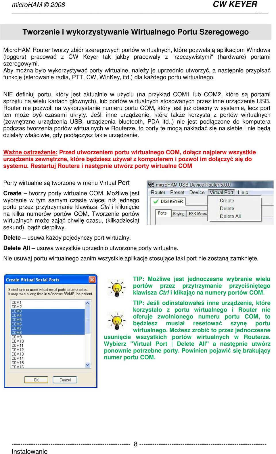 Aby moŝna było wykorzystywać porty wirtualne, naleŝy je uprzednio utworzyć, a następnie przypisać funkcję (sterowanie radia, PTT, CW, WinKey, itd.) dla kaŝdego portu wirtualnego.