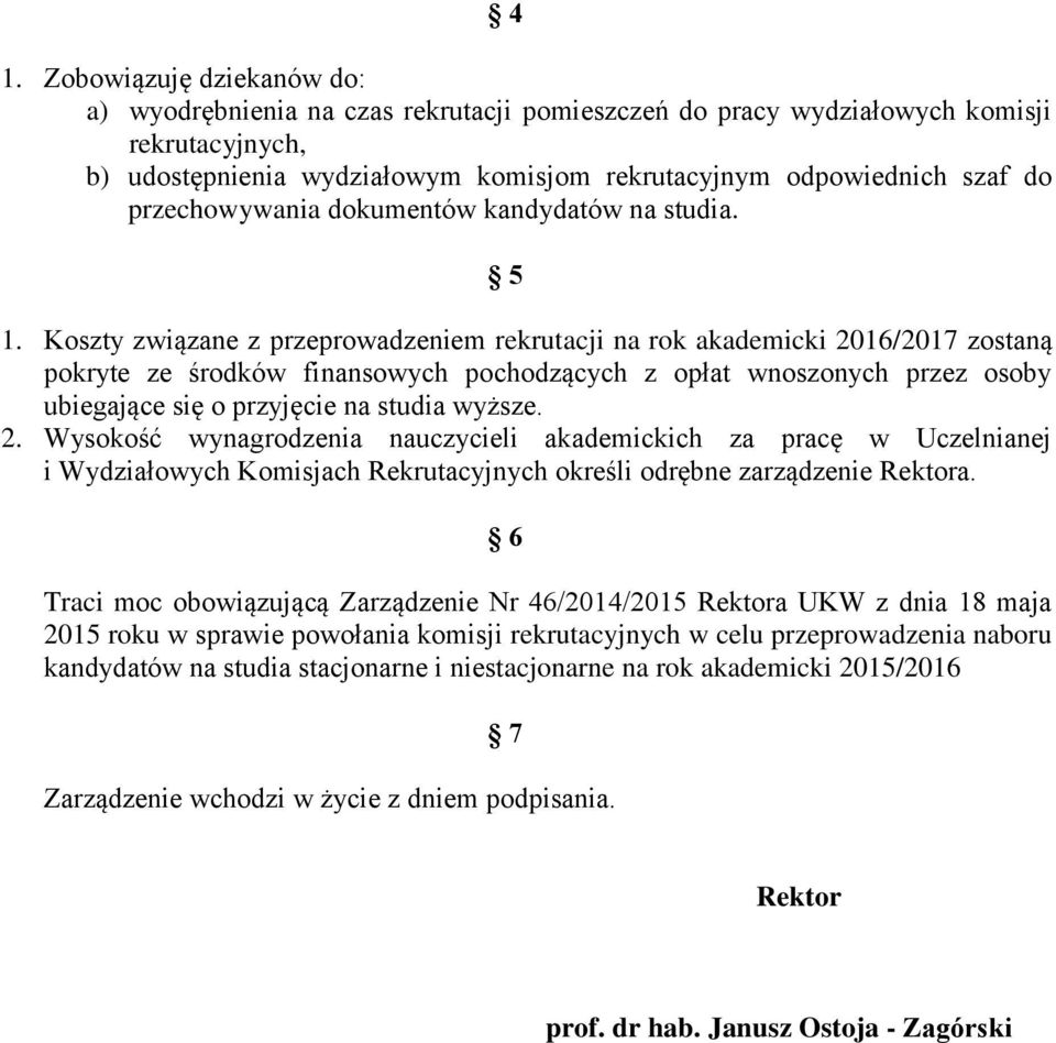 Koszty związane z przeprowadzeniem rekrutacji na rok akademicki 2016/2017 zostaną pokryte ze środków finansowych pochodzących z opłat wnoszonych przez osoby ubiegające się o przyjęcie na studia