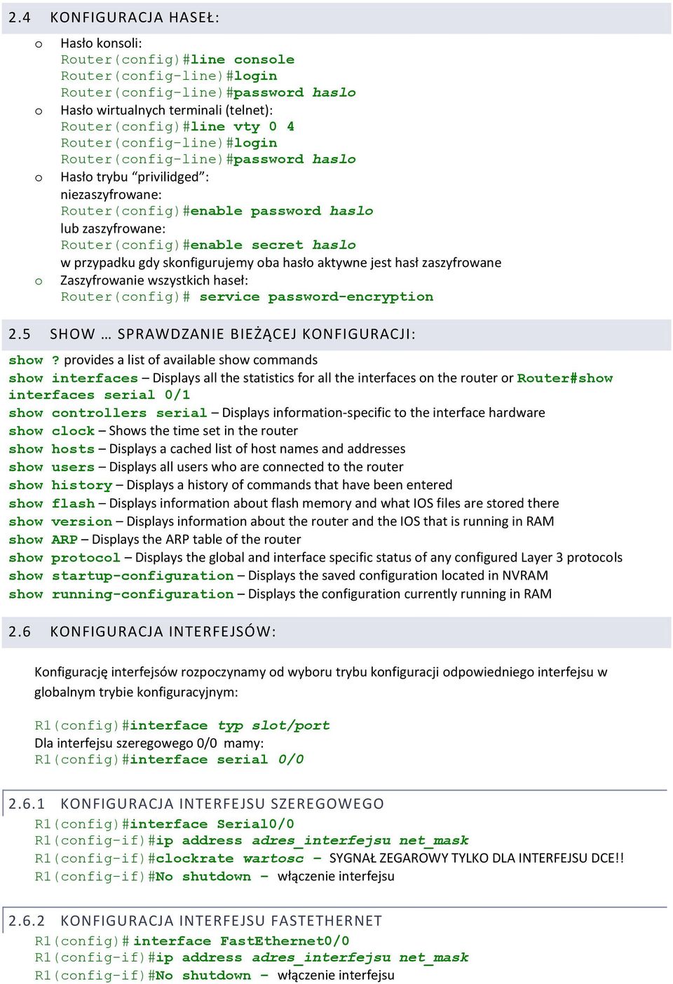 jest hasł zaszyfrwane Zaszyfrwanie wszystkich haseł: Ruter(cnfig)# service passwrd-encryptin 2.5 SHOW SPRAWDZANIE BIEŻĄCEJ KONFIGURACJI: shw?