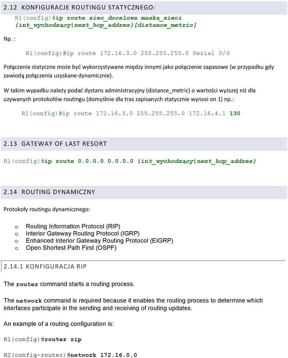 W takim wypadku należy pdad dystans administracyjny (distance_metric) wartści wyższej niż dla uzywanych prtkłów rutingu (dmyślnie dla tras zapisanych statycznie wynsi n 1) np.: R1(cnfig)#ip rute 172.