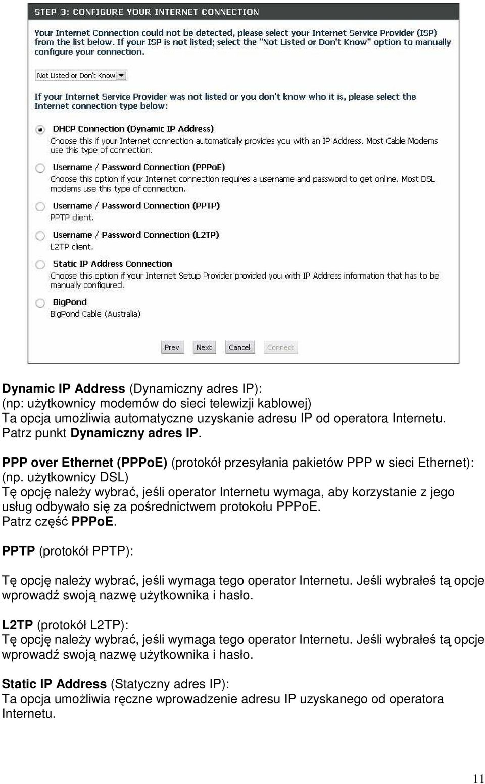 uŝytkownicy DSL) Tę opcję naleŝy wybrać, jeśli operator Internetu wymaga, aby korzystanie z jego usług odbywało się za pośrednictwem protokołu PPPoE. Patrz część PPPoE.
