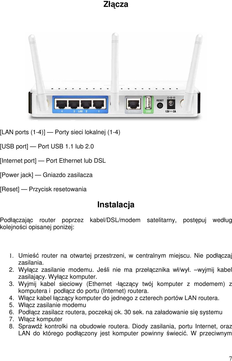 opisanej poniŝej: 1. Umieść router na otwartej przestrzeni, w centralnym miejscu. Nie podłączaj zasilania. 2. Wyłącz zasilanie modemu. Jeśli nie ma przełącznika wł/wył. wyjmij kabel zasilający.