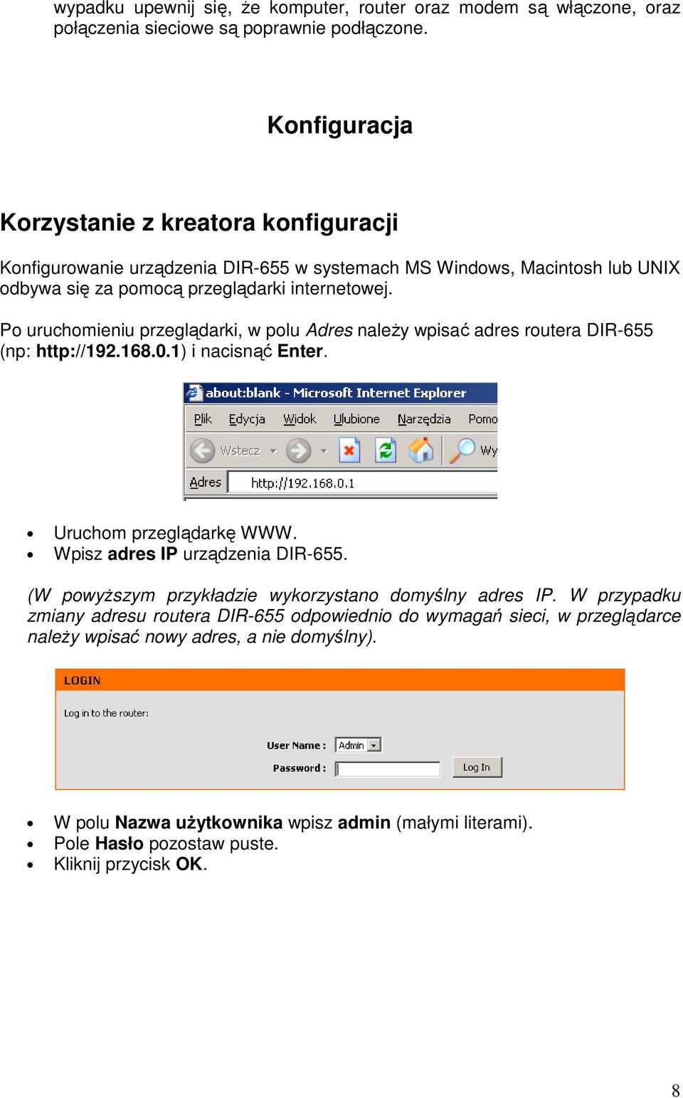 Po uruchomieniu przeglądarki, w polu Adres naleŝy wpisać adres routera DIR-655 (np: http://192.168.0.1) i nacisnąć Enter. Uruchom przeglądarkę WWW. Wpisz adres IP urządzenia DIR-655.