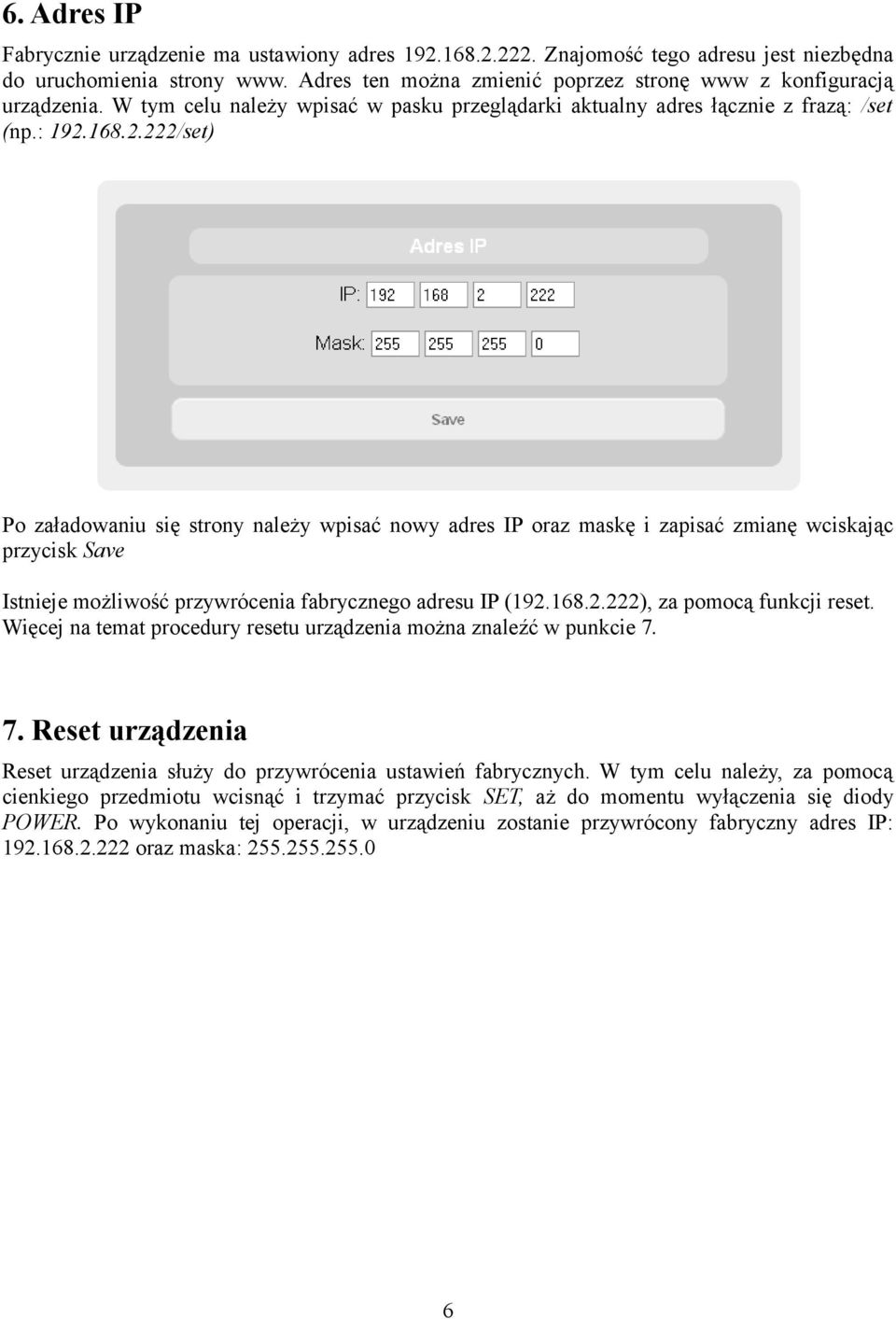 168.2.222/set) Po załadowaniu się strony należy wpisać nowy adres IP oraz maskę i zapisać zmianę wciskając przycisk Save Istnieje możliwość przywrócenia fabrycznego adresu IP (192.168.2.222), za pomocą funkcji reset.