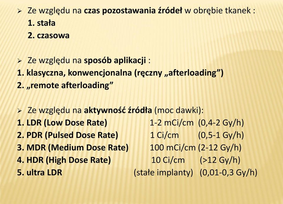 remote afterloading Ze względu na aktywnośd źródła (moc dawki): 1. LDR (Low Dose Rate) 1-2 mci/cm (0,4-2 Gy/h) 2.