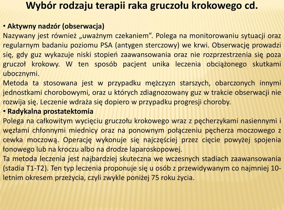 Obserwację prowadzi się, gdy guz wykazuje niski stopieo zaawansowania oraz nie rozprzestrzenia się poza gruczoł krokowy. W ten sposób pacjent unika leczenia obciążonego skutkami ubocznymi.