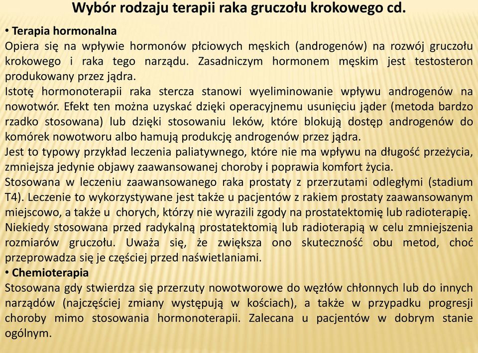 Efekt ten można uzyskad dzięki operacyjnemu usunięciu jąder (metoda bardzo rzadko stosowana) lub dzięki stosowaniu leków, które blokują dostęp androgenów do komórek nowotworu albo hamują produkcję