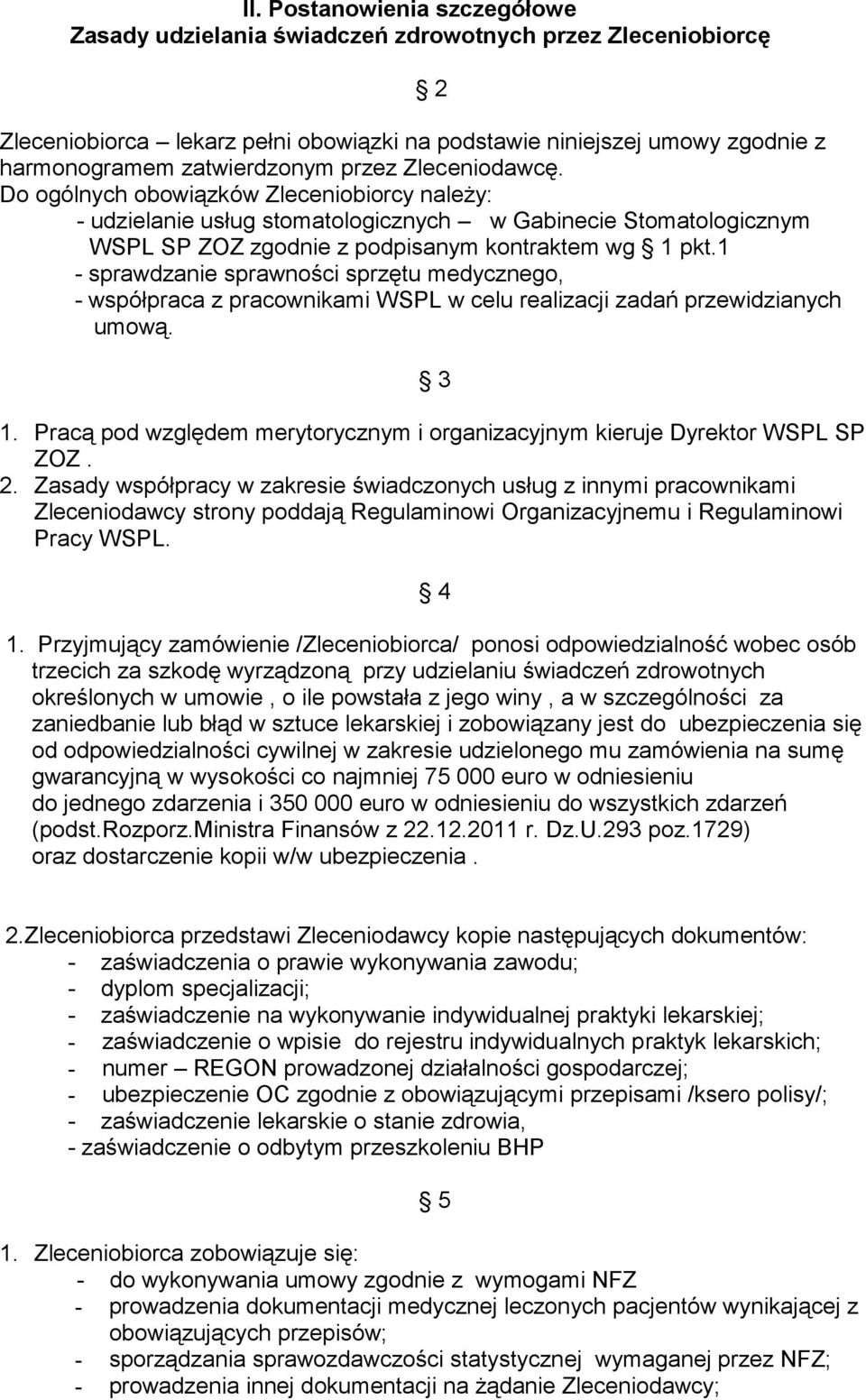 1 - sprawdzanie sprawności sprzętu medycznego, - współpraca z pracownikami WSPL w celu realizacji zadań przewidzianych umową. 3 1.