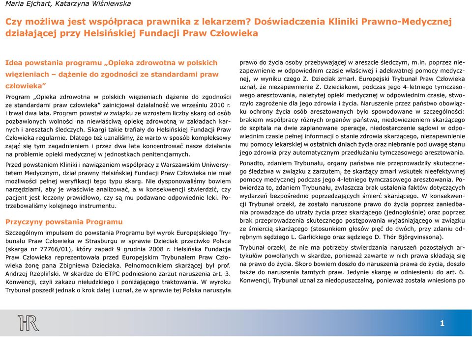 człowieka Program Opieka zdrowotna w polskich więzieniach dążenie do zgodności ze standardami praw człowieka zainicjował działalność we wrześniu 2010 r. i trwał dwa lata.