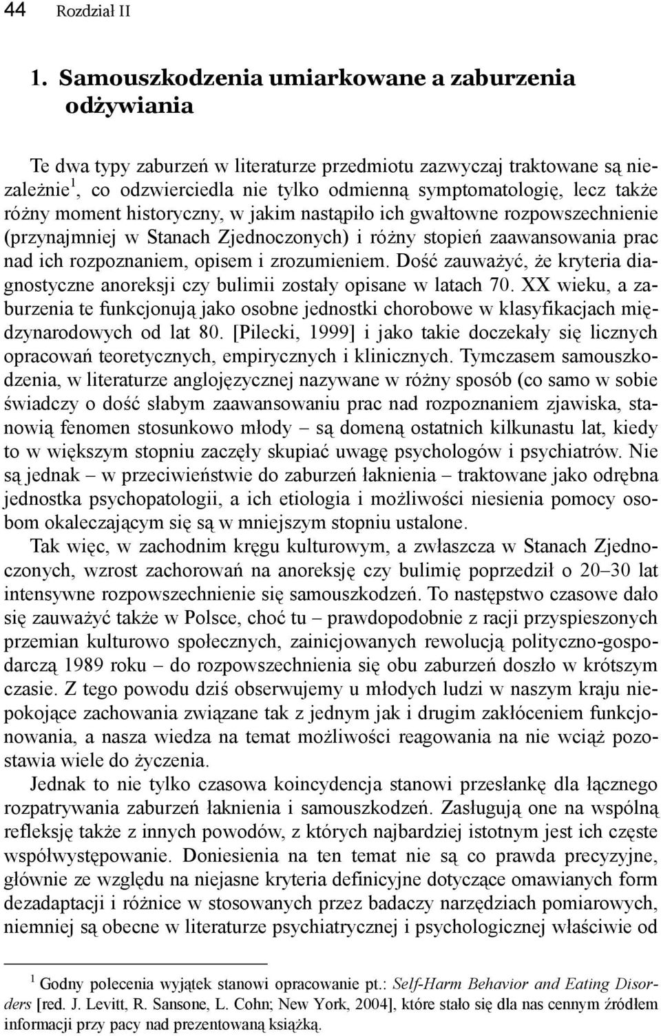 także różny moment historyczny, w jakim nastąpiło ich gwałtowne rozpowszechnienie (przynajmniej w Stanach Zjednoczonych) i różny stopień zaawansowania prac nad ich rozpoznaniem, opisem i zrozumieniem.