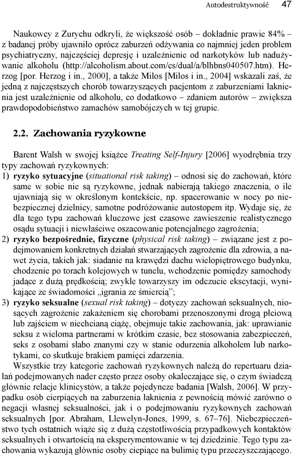 , 2004] wskazali zaś, że jedną z najczęstszych chorób towarzyszących pacjentom z zaburzeniami łaknienia jest uzależnienie od alkoholu, co dodatkowo zdaniem autorów zwiększa prawdopodobieństwo