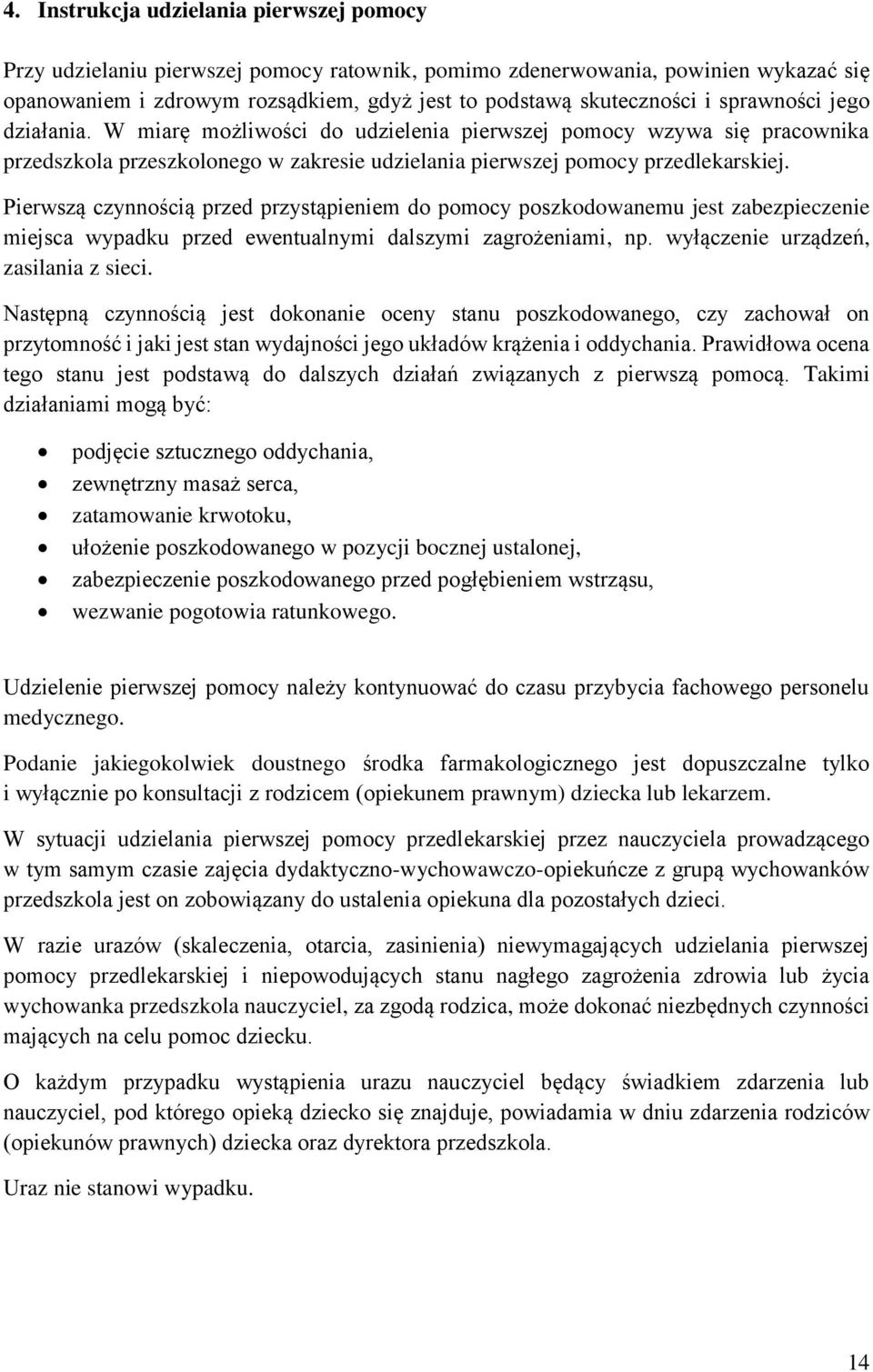 Pierwszą czynnością przed przystąpieniem do pomocy poszkodowanemu jest zabezpieczenie miejsca wypadku przed ewentualnymi dalszymi zagrożeniami, np. wyłączenie urządzeń, zasilania z sieci.