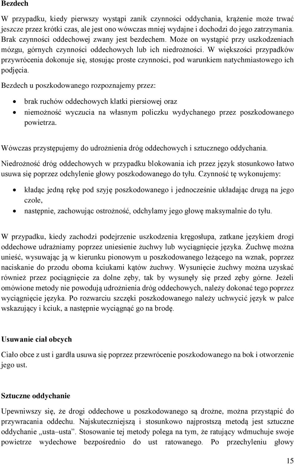 W większości przypadków przywrócenia dokonuje się, stosując proste czynności, pod warunkiem natychmiastowego ich podjęcia.