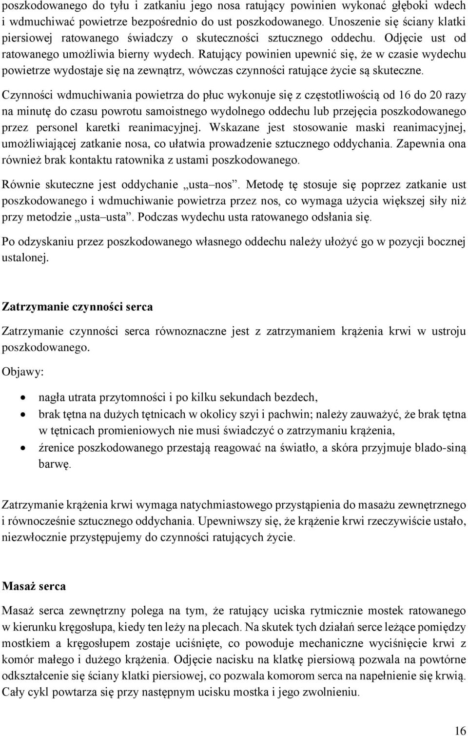 Ratujący powinien upewnić się, że w czasie wydechu powietrze wydostaje się na zewnątrz, wówczas czynności ratujące życie są skuteczne.