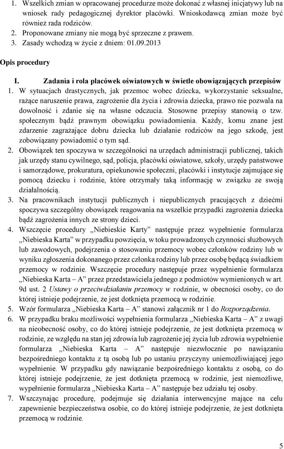 W sytuacjach drastycznych, jak przemoc wobec dziecka, wykorzystanie seksualne, rażące naruszenie prawa, zagrożenie dla życia i zdrowia dziecka, prawo nie pozwala na dowolność i zdanie się na własne