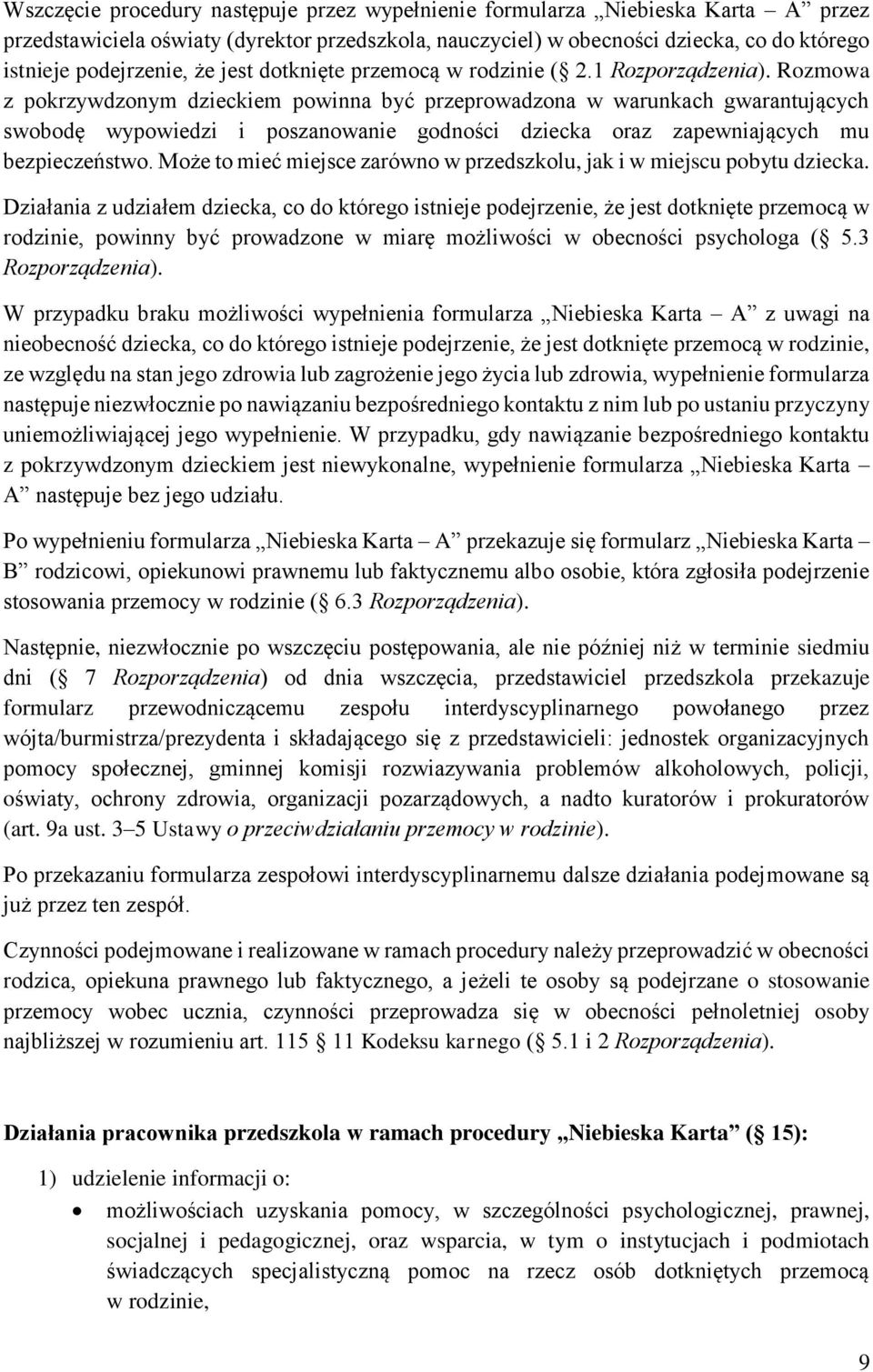 Rozmowa z pokrzywdzonym dzieckiem powinna być przeprowadzona w warunkach gwarantujących swobodę wypowiedzi i poszanowanie godności dziecka oraz zapewniających mu bezpieczeństwo.