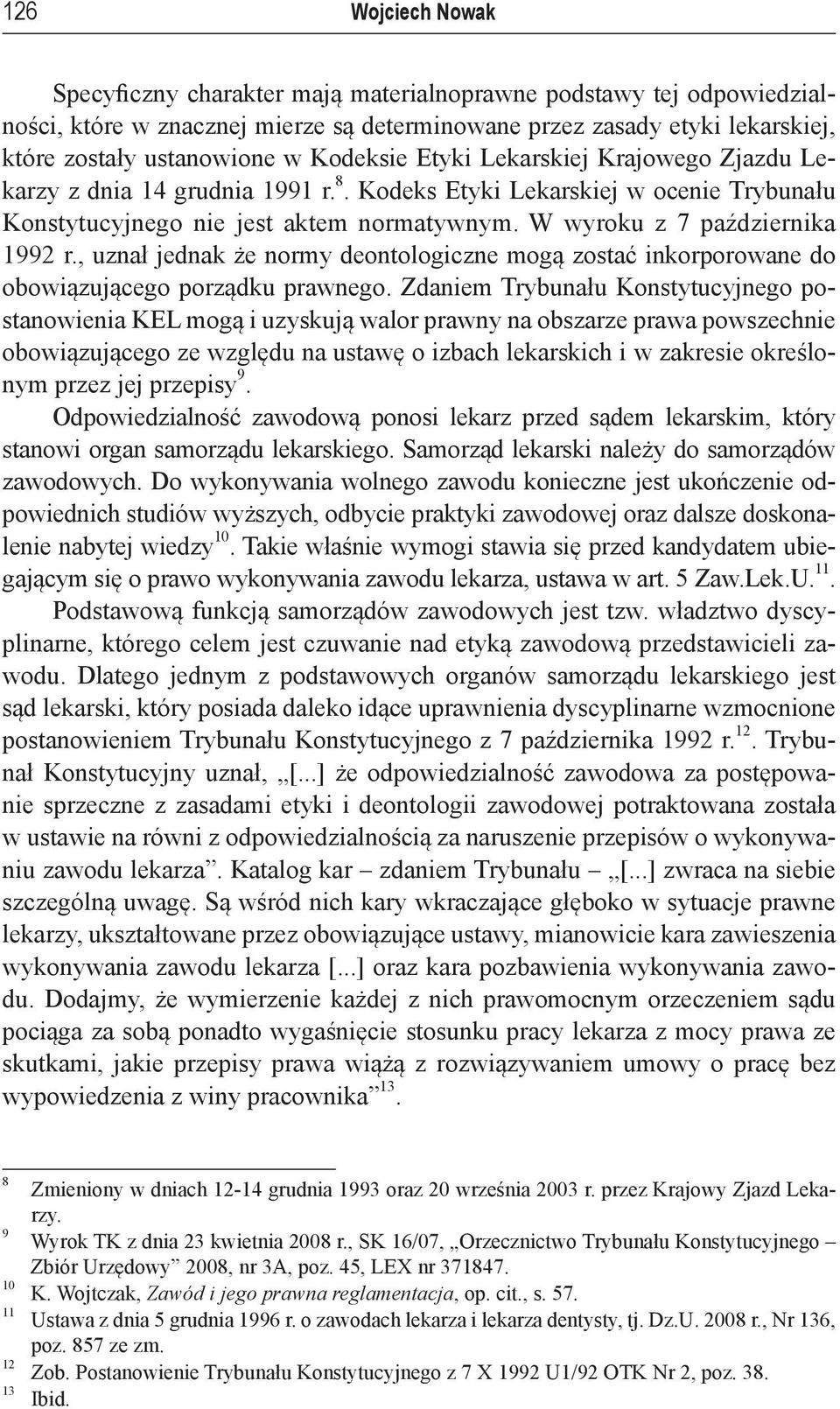 , uznał jednak że normy deontologiczne mogą zostać inkorporowane do obowiązującego porządku prawnego.