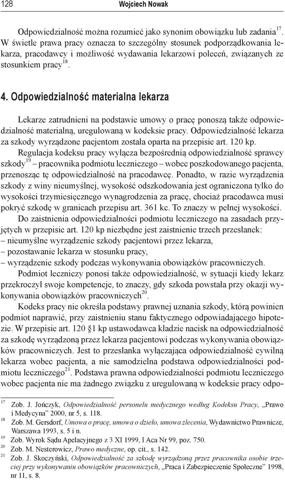 Odpowiedzialność materialna lekarza Lekarze zatrudnieni na podstawie umowy o pracę ponoszą także odpowiedzialność materialną, uregulowaną w kodeksie pracy.