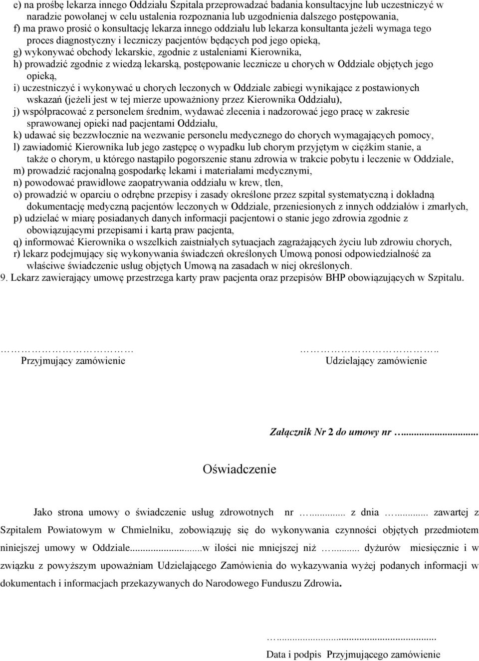 ustaleniami Kierownika, h) prowadzić zgodnie z wiedzą lekarską, postępowanie lecznicze u chorych w Oddziale objętych jego opieką, i) uczestniczyć i wykonywać u chorych leczonych w Oddziale zabiegi