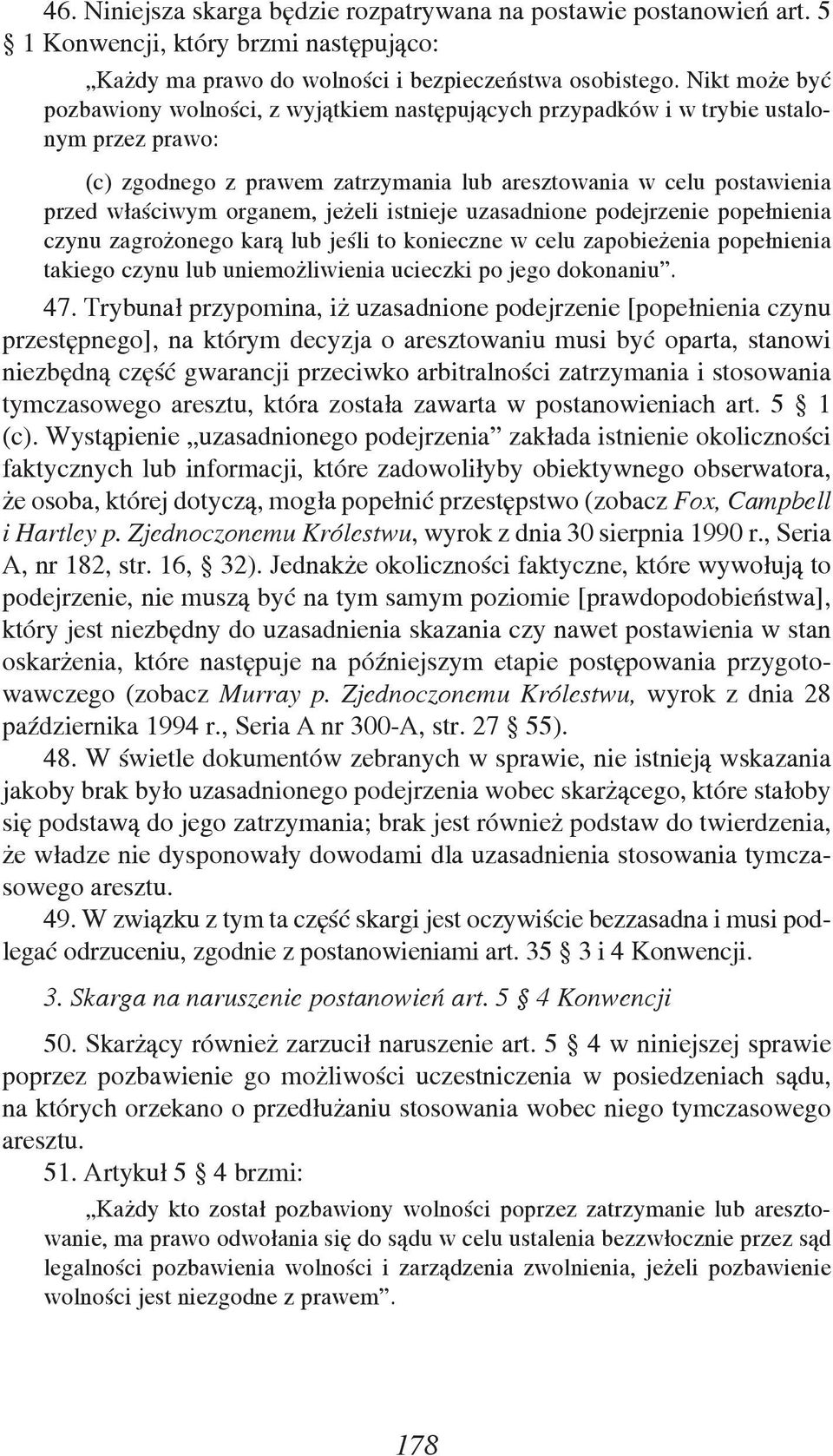 organem, jeżeli istnieje uzasadnione podejrzenie popełnienia czynu zagrożonego karą lub jeśli to konieczne w celu zapobieżenia popełnienia takiego czynu lub uniemożliwienia ucieczki po jego dokonaniu.