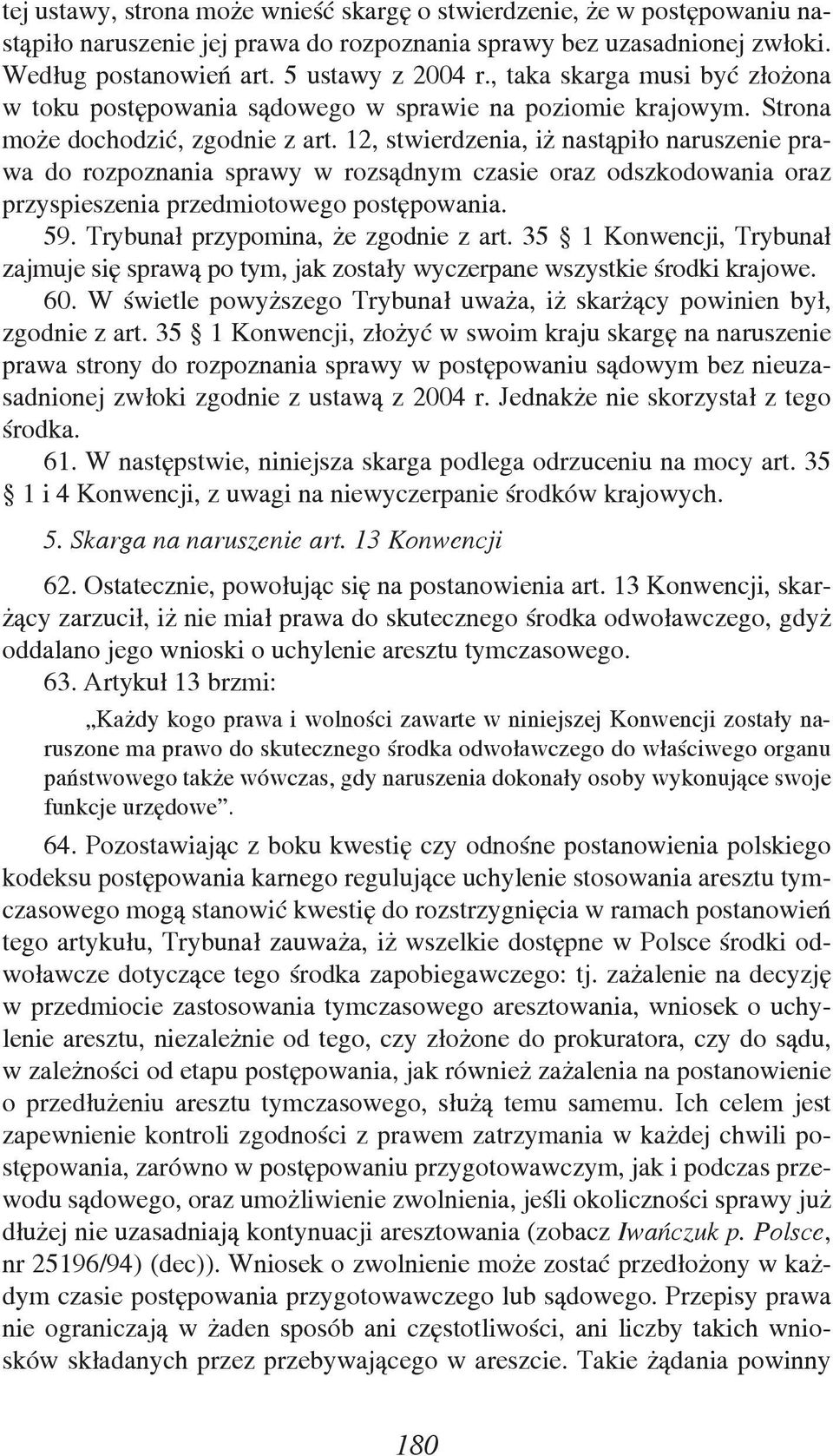 12, stwierdzenia, iż nastąpiło naruszenie prawa do rozpoznania sprawy w rozsądnym czasie oraz odszkodowania oraz przyspieszenia przedmiotowego postępowania. 59. Trybunał przypomina, że zgodnie z art.