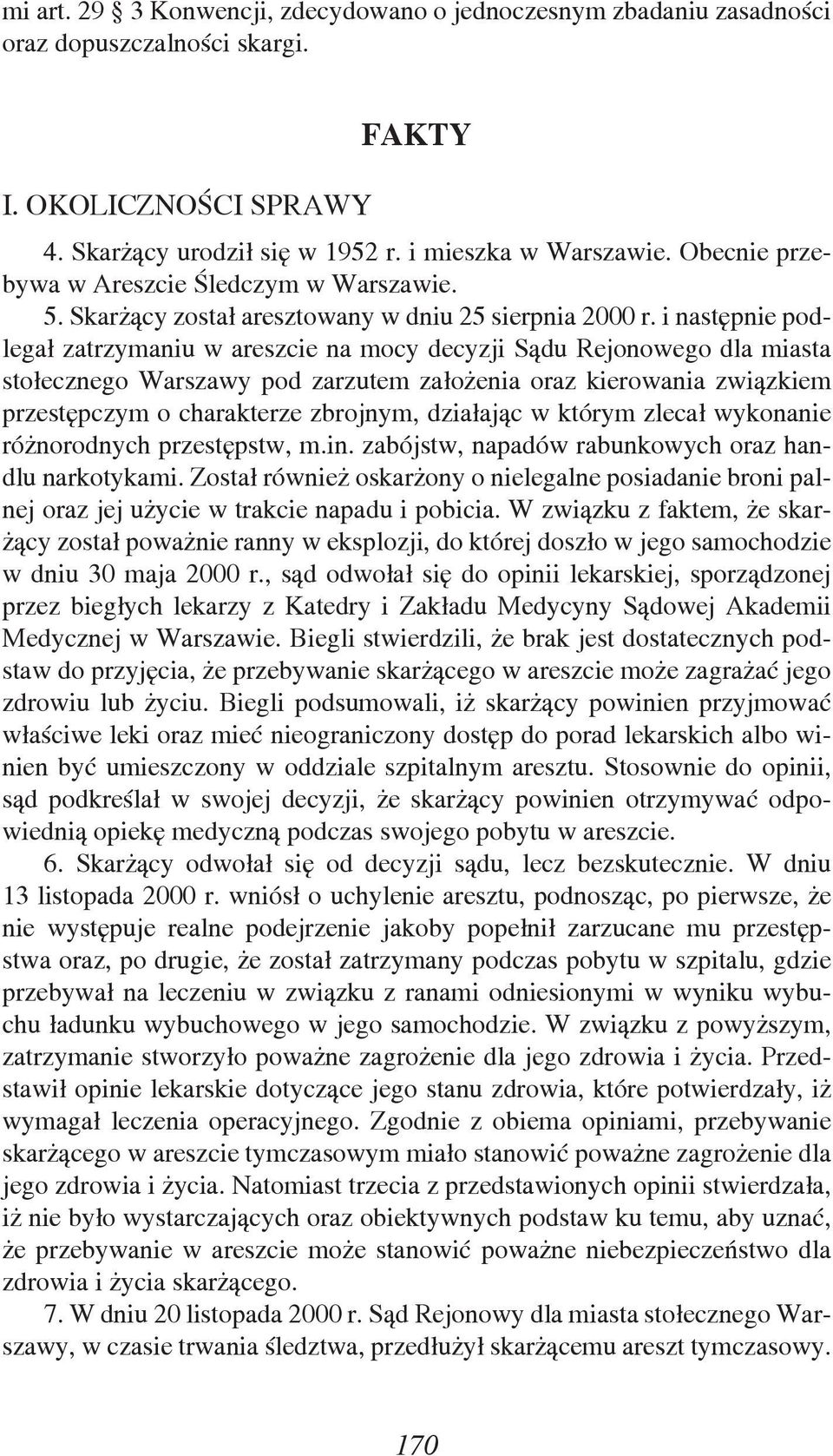 i następnie podlegał zatrzymaniu w areszcie na mocy decyzji Sądu Rejonowego dla miasta stołecznego Warszawy pod zarzutem założenia oraz kierowania związkiem przestępczym o charakterze zbrojnym,