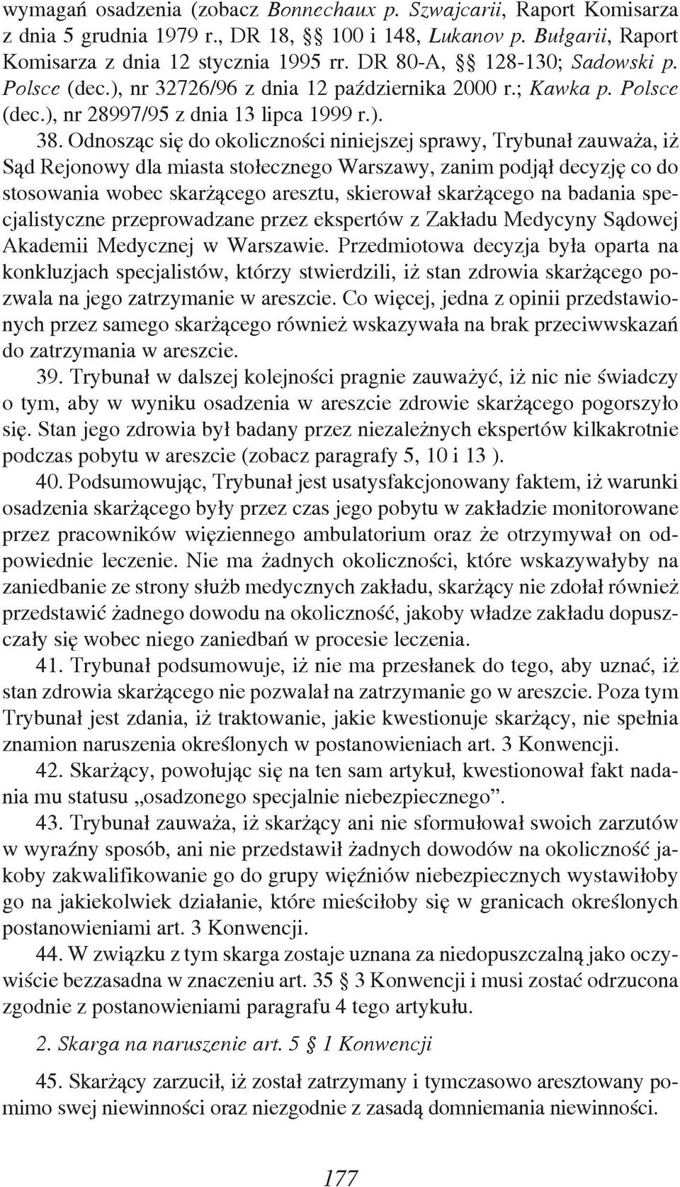 Odnosząc się do okoliczności niniejszej sprawy, Trybunał zauważa, iż Sąd Rejonowy dla miasta stołecznego Warszawy, zanim podjął decyzję co do stosowania wobec skarżącego aresztu, skierował skarżącego