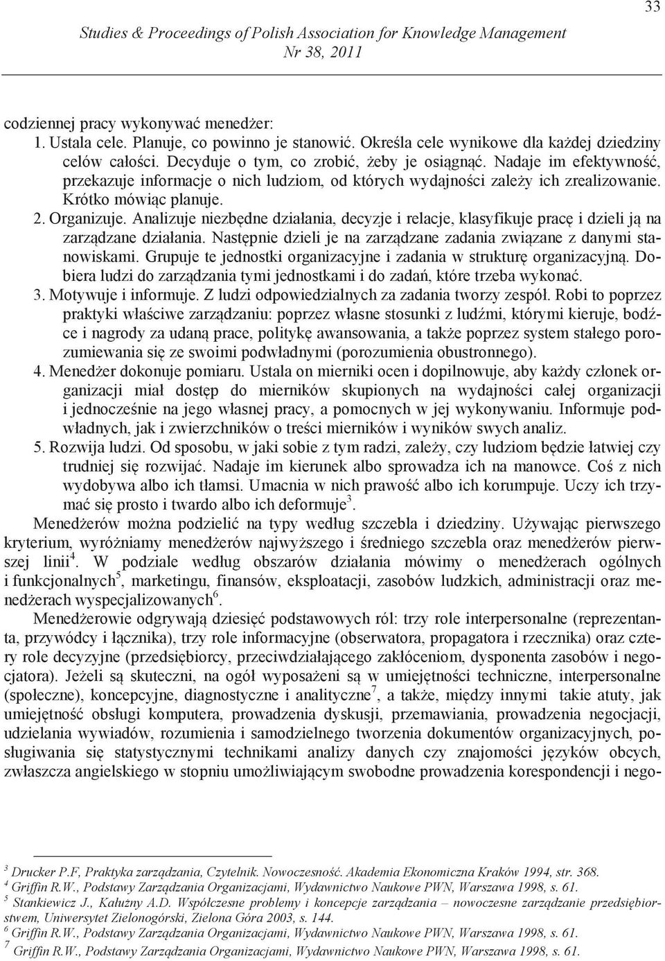 Nadaje im efektywno, przekazuje informacje o nich ludziom, od których wydajno ci zale y ich zrealizowanie. Krótko mówi c planuje. 2. Organizuje.