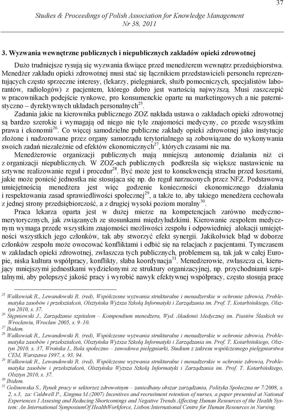 Mened er zakładu opieki zdrowotnej musi sta si ł cznikiem przedstawicieli personelu reprezentuj cych cz sto sprzeczne interesy, (lekarzy, piel gniarek, słu b pomocniczych, specjalistów laborantów,