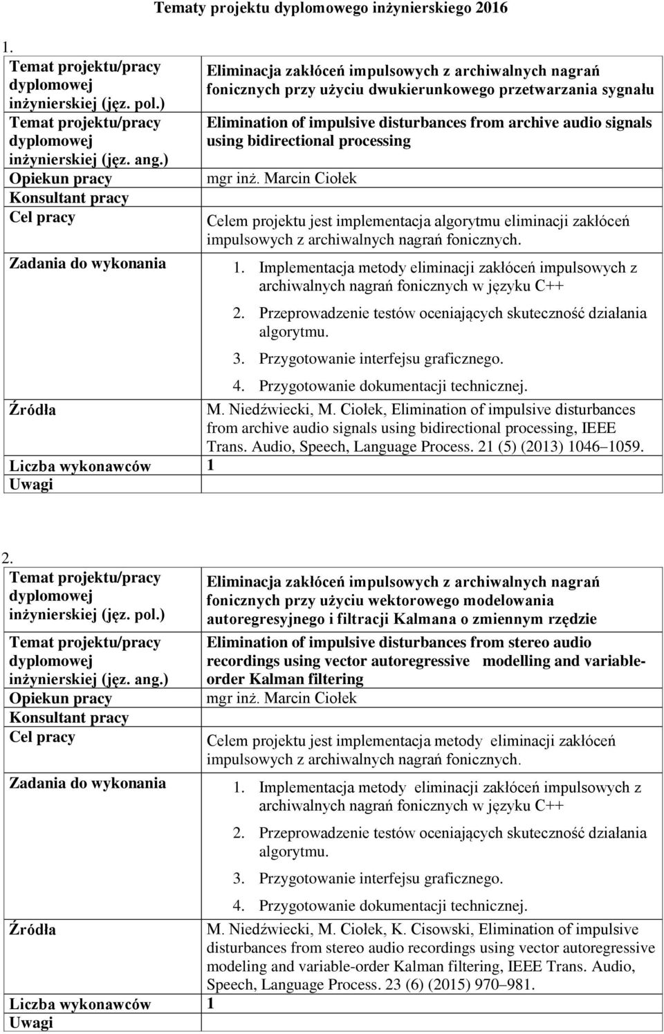 Marcin Ciołek Celem projektu jest implementacja algorytmu eliminacji zakłóceń impulsowych z archiwalnych nagrań fonicznych. 1.