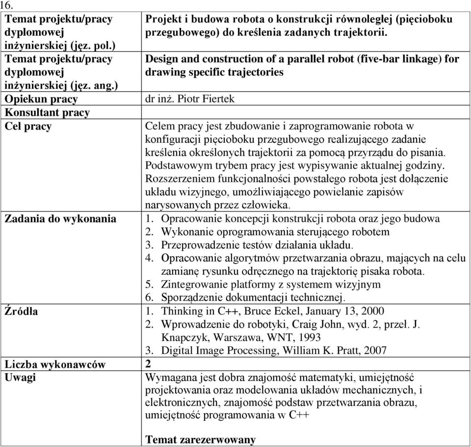 Piotr Fiertek Celem pracy jest zbudowanie i zaprogramowanie robota w konfiguracji pięcioboku przegubowego realizującego zadanie kreślenia określonych trajektorii za pomocą przyrządu do pisania.