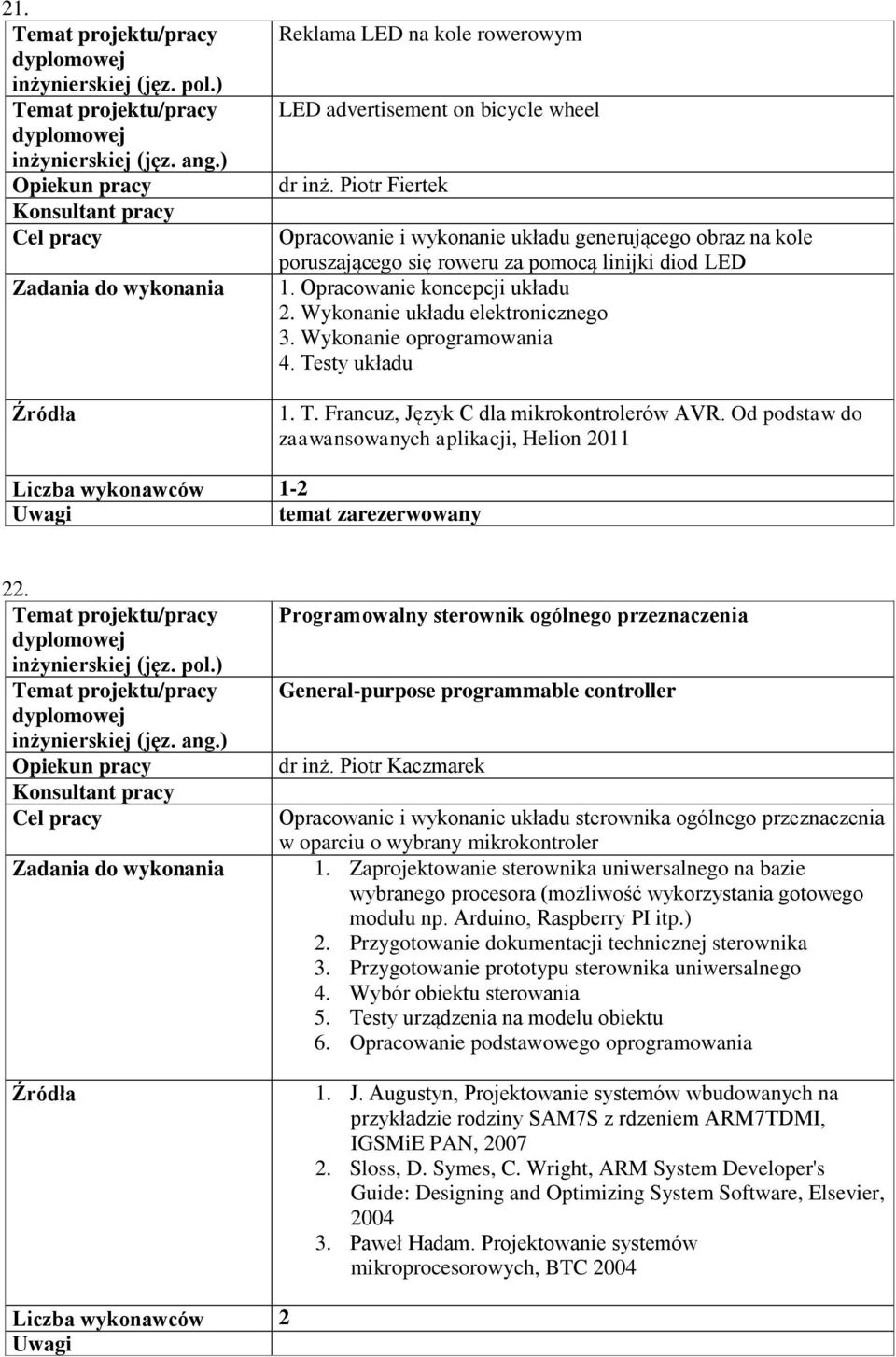 Wykonanie oprogramowania 4. Testy układu 1. T. Francuz, Język C dla mikrokontrolerów AVR. Od podstaw do zaawansowanych aplikacji, Helion 2011 Liczba wykonawców 1-2 temat zarezerwowany 22.