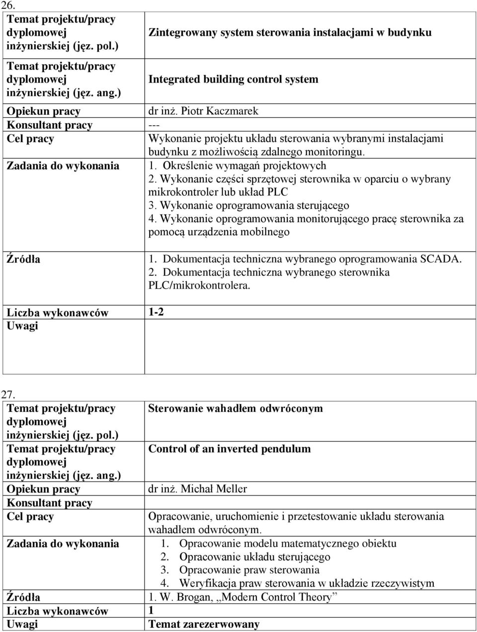 Wykonanie części sprzętowej sterownika w oparciu o wybrany mikrokontroler lub układ PLC 3. Wykonanie oprogramowania sterującego 4.