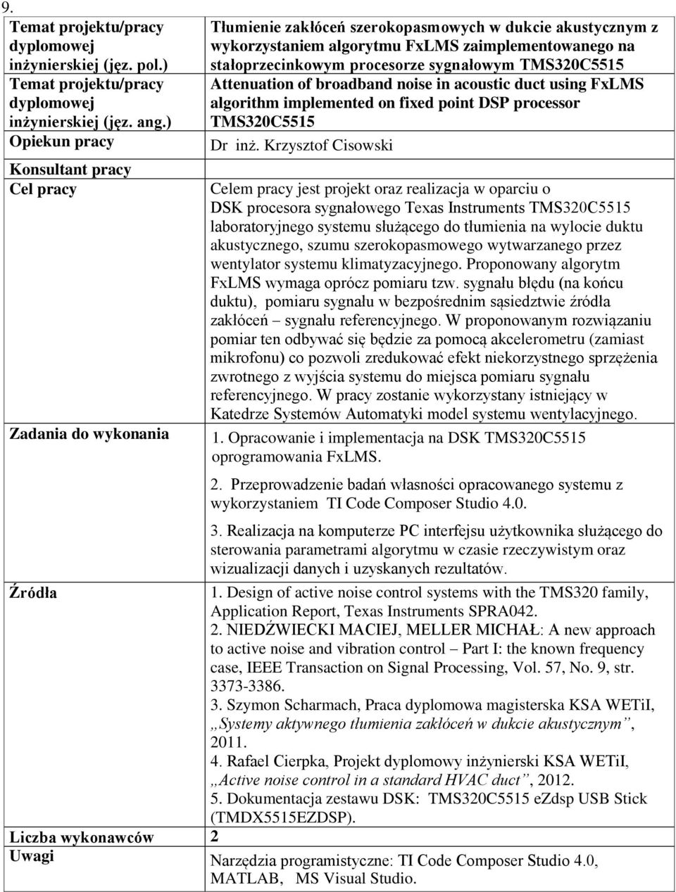 Krzysztof Cisowski Celem pracy jest projekt oraz realizacja w oparciu o DSK procesora sygnałowego Texas Instruments TMS320C5515 laboratoryjnego systemu służącego do tłumienia na wylocie duktu