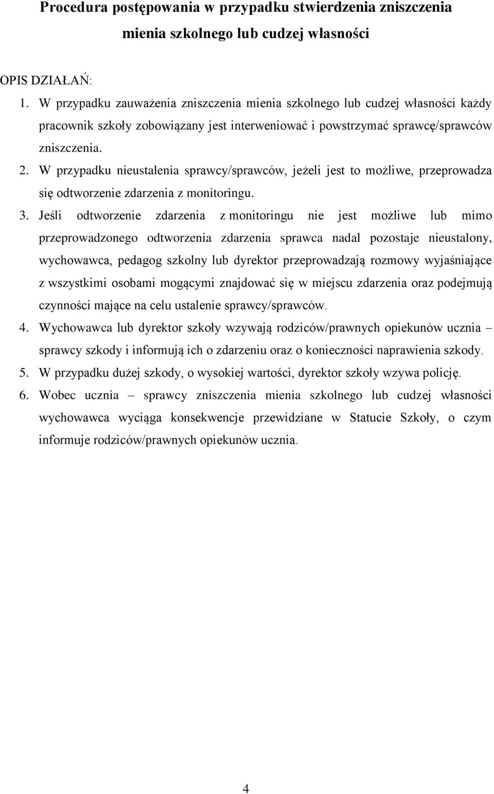 W przypadku nieustalenia sprawcy/sprawców, jeżeli jest to możliwe, przeprowadza się odtworzenie zdarzenia z monitoringu. 3.