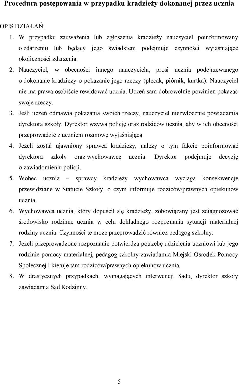 Nauczyciel, w obecności innego nauczyciela, prosi ucznia podejrzewanego o dokonanie kradzieży o pokazanie jego rzeczy (plecak, piórnik, kurtka). Nauczyciel nie ma prawa osobiście rewidować ucznia.